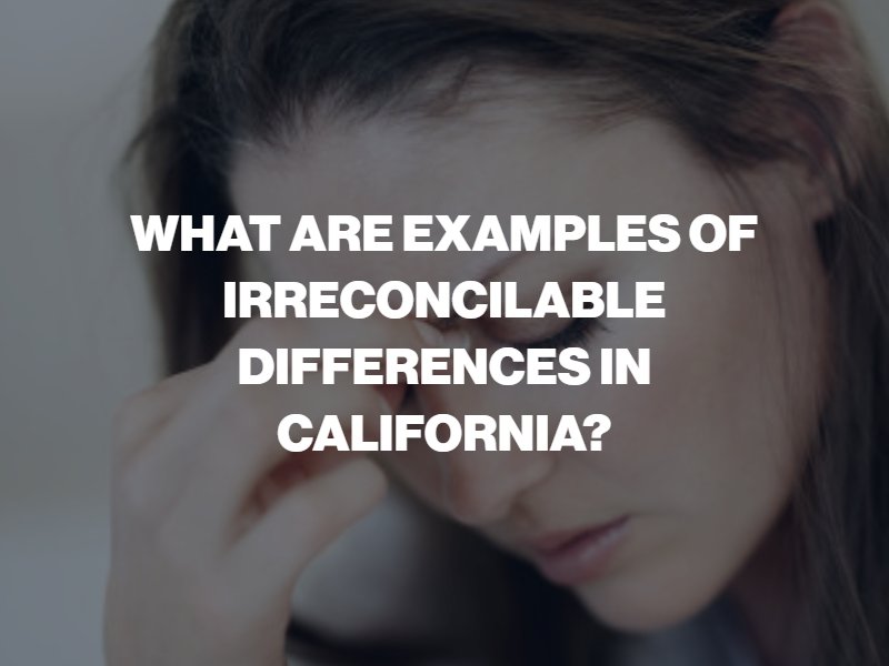 what-are-examples-of-irreconciable-differences-in-California-divorce