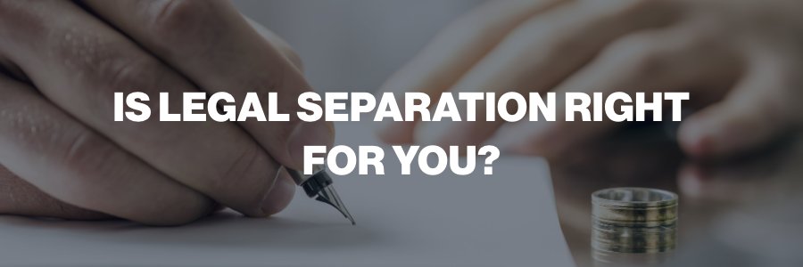 Is Legal Separation Right For You?